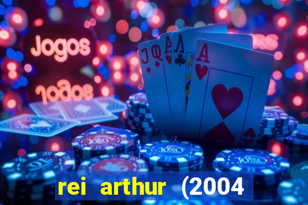 rei arthur (2004 assistir online)